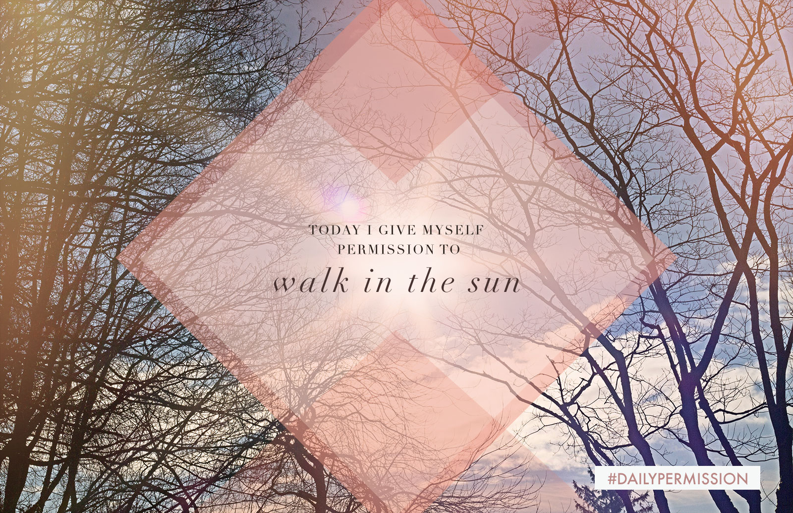 I give myself permission to: Walk in the Sun.